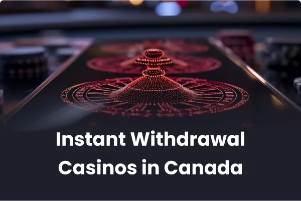 Instant Withdrawal Casinos in Canada