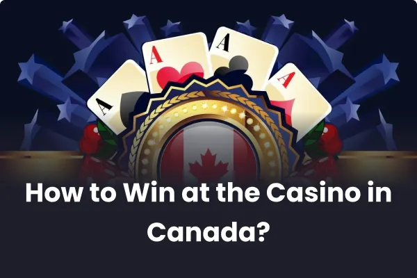 How to Win at the Casino in Canada?
