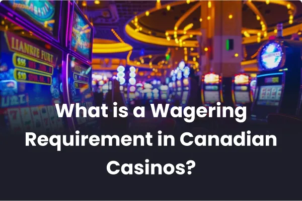 What is a Wagering Requirement in Canadian Casinos?