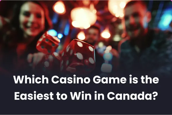 Which Casino Game is the Easiest to Win in Canada?