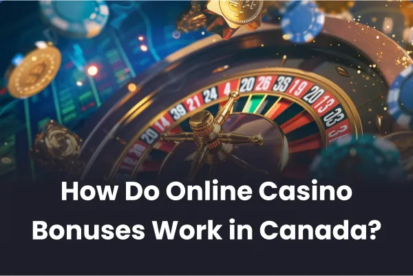 How Do Online Casino Bonuses Work in Canada?