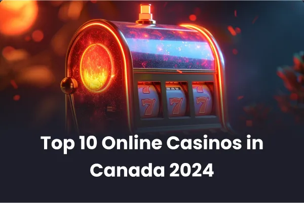Top 10 Online Casinos in Canada 2024